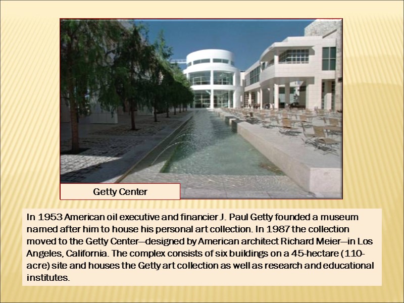 Getty Center In 1953 American oil executive and financier J. Paul Getty founded a